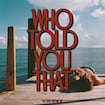 Who Told You That by Tucker Wetmore